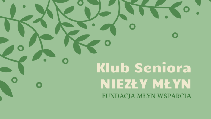 Grafika artykułu: Na zielonym tle kremowo-zielony napis: "Klub Seniora Niezły Młyn. Fundacja Młyn Wsparcia". W prawym, górnym rogu zielone gałązki z liśćmi. 
